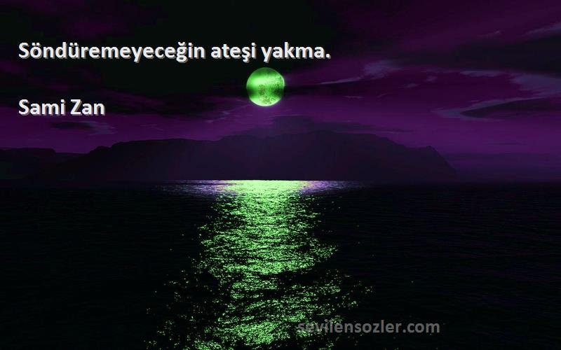 Sami Zan - Söndüremeyeceğin ateşi yakma.