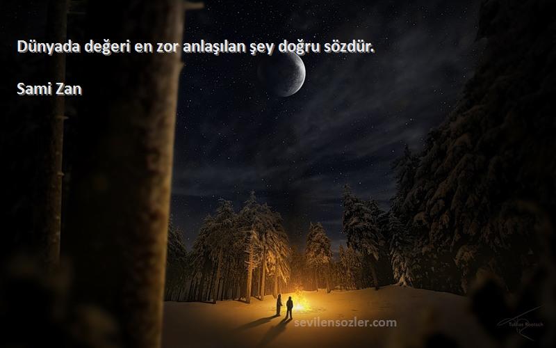 Sami Zan Sözleri 
Dünyada değeri en zor anlaşılan şey doğru sözdür.