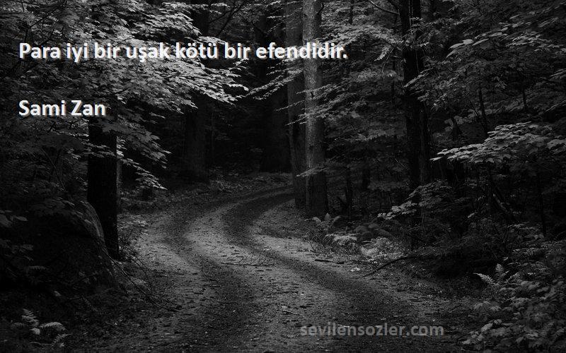 Sami Zan Sözleri 
Para iyi bir uşak kötü bir efendidir.
