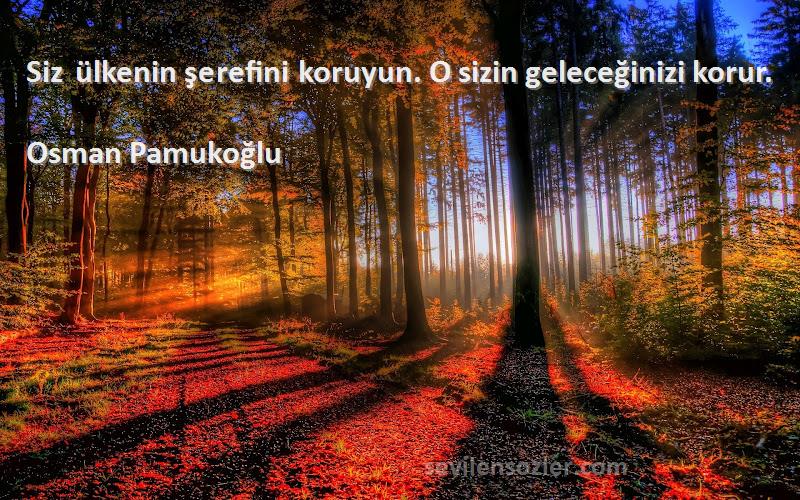 Osman Pamukoğlu - Siz ülkenin şerefini koruyun. O sizin geleceğinizi korur.