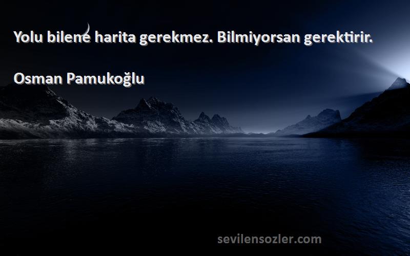 Osman Pamukoğlu - Yolu bilene harita gerekmez. Bilmiyorsan gerektirir.