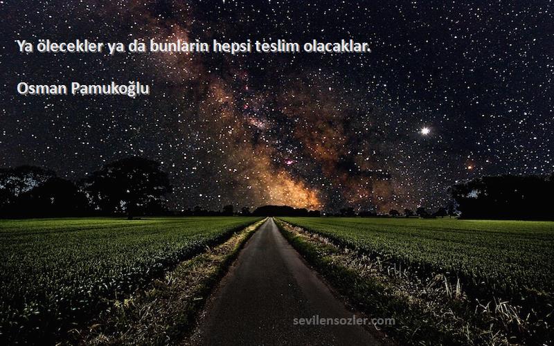 Osman Pamukoğlu - Ya ölecekler ya da bunlarin hepsi teslim olacaklar.