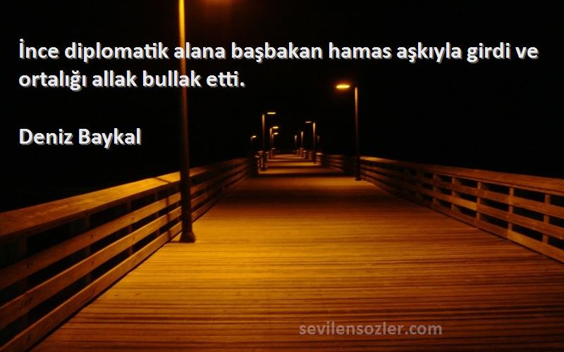 Deniz Baykal - İnce diplomatik alana başbakan hamas aşkıyla girdi ve ortalığı allak bullak etti.