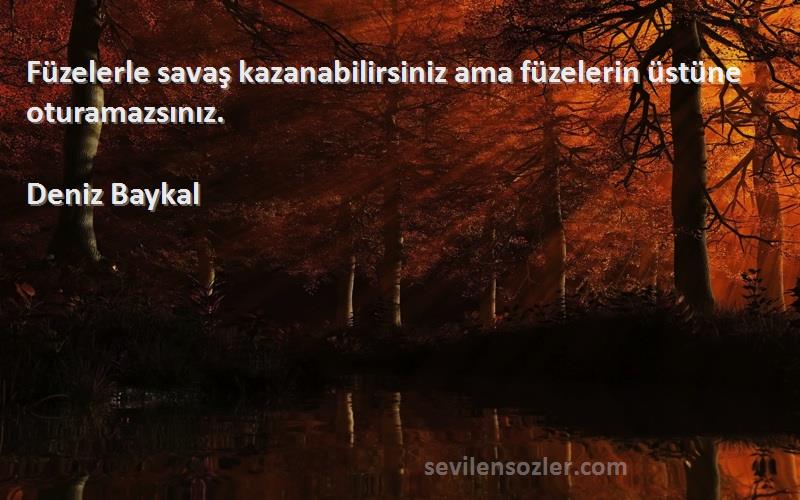 Deniz Baykal - Füzelerle savaş kazanabilirsiniz ama füzelerin üstüne oturamazsınız.