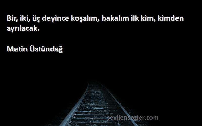 Metin Üstündağ - Bir, iki, üç deyince koşalım, bakalım ilk kim, kimden ayrılacak.