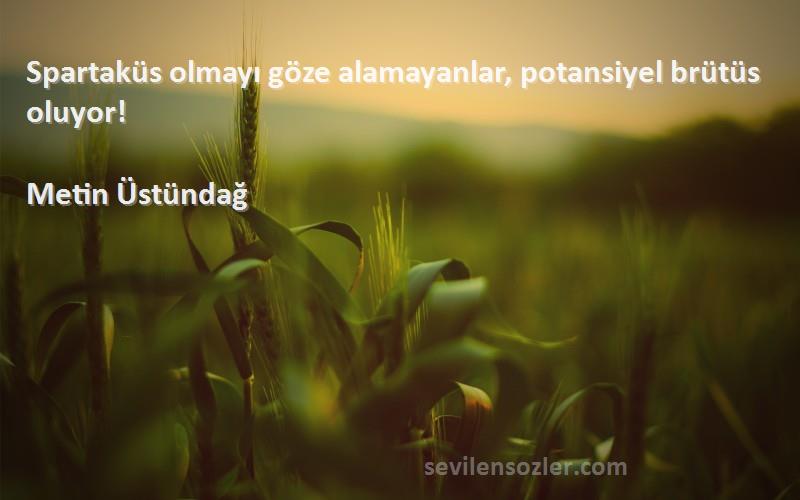 Metin Üstündağ - Spartaküs olmayı göze alamayanlar, potansiyel brütüs oluyor!