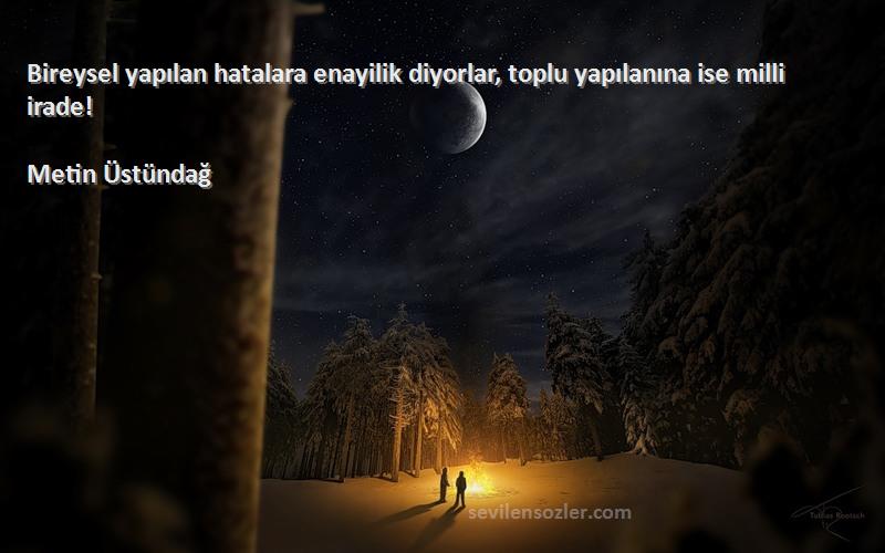 Metin Üstündağ - Bireysel yapılan hatalara enayilik diyorlar, toplu yapılanına ise milli irade!