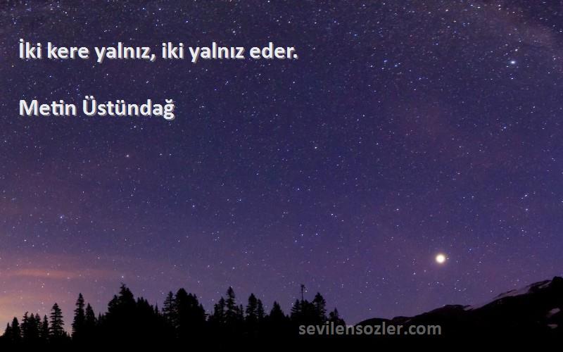 Metin Üstündağ - İki kere yalnız, iki yalnız eder.