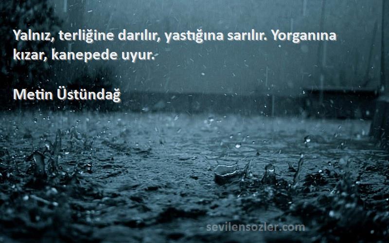 Metin Üstündağ - Yalnız, terliğine darılır, yastığına sarılır. Yorganına kızar, kanepede uyur.