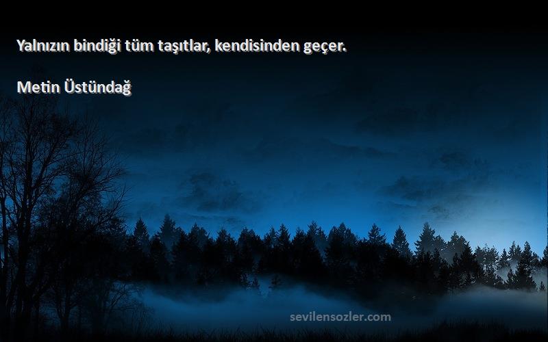 Metin Üstündağ - Yalnızın bindiği tüm taşıtlar, kendisinden geçer.