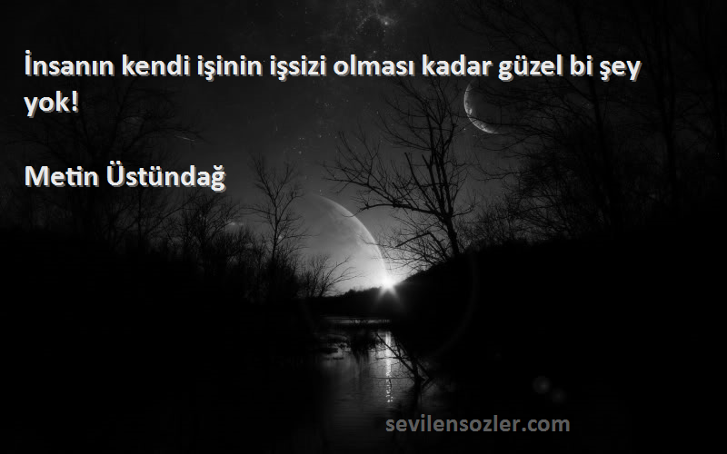 Metin Üstündağ - İnsanın kendi işinin işsizi olması kadar güzel bi şey yok!