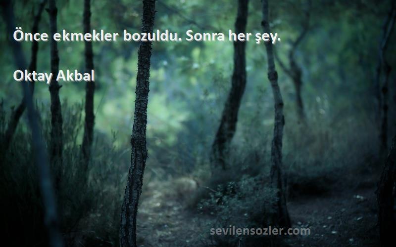 Oktay Akbal - Önce ekmekler bozuldu. Sonra her şey.