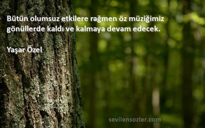 Yaşar Özel - Bütün olumsuz etkilere rağmen öz müziğimiz gönüllerde kaldı ve kalmaya devam edecek.