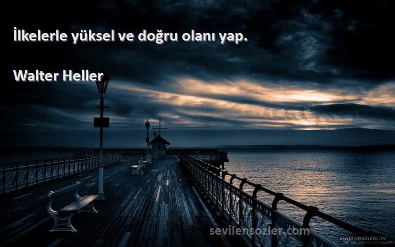 Walter Heller - İlkelerle yüksel ve doğru olanı yap.