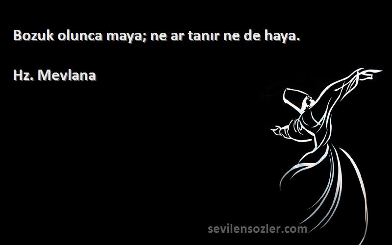 Hz. Mevlana - Bozuk olunca maya; ne ar tanır ne de haya.