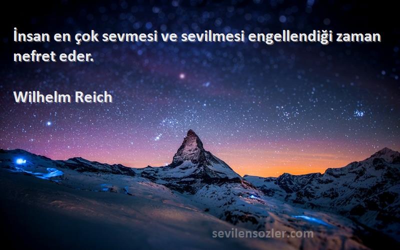 Wilhelm Reich Sözleri 
İnsan en çok sevmesi ve sevilmesi engellendiği zaman nefret eder.