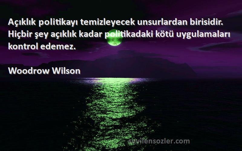 Woodrow Wilson Sözleri 
Açıklık politikayı temizleyecek unsurlardan birisidir. Hiçbir şey açıklık kadar politikadaki kötü uygulamaları kontrol edemez.