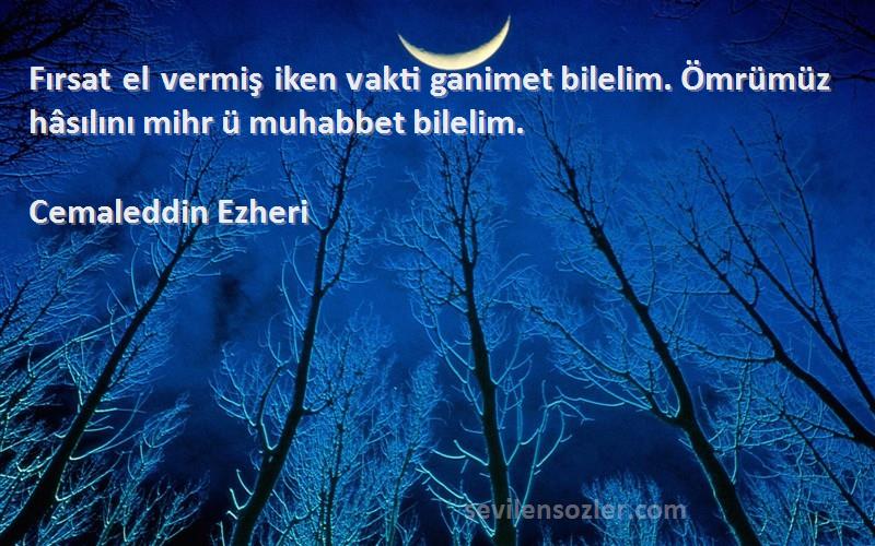 Cemaleddin Ezheri - Fırsat el vermiş iken vakti ganimet bilelim. Ömrümüz hâsılını mihr ü muhabbet bilelim.