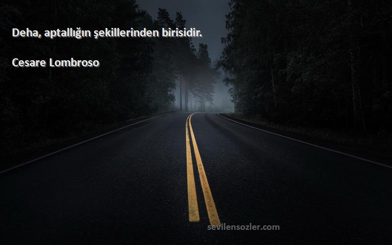 Cesare Lombroso - Deha, aptallığın şekillerinden birisidir.