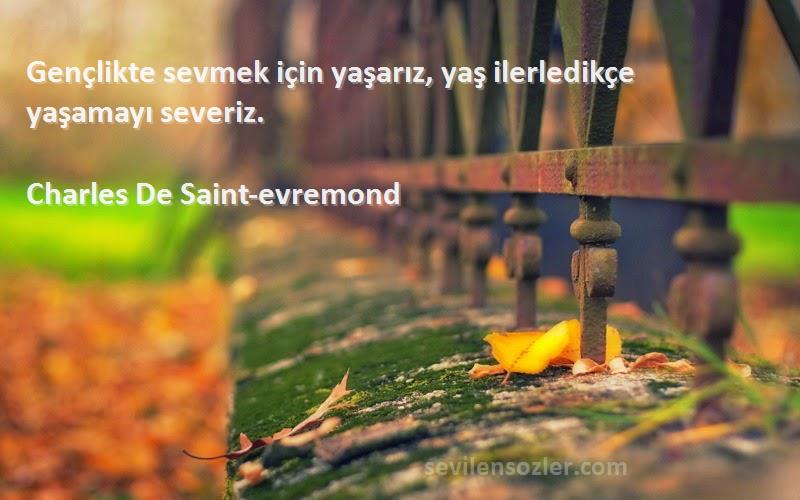 Charles De Saint-evremond Sözleri 
Gençlikte sevmek için yaşarız, yaş ilerledikçe yaşamayı severiz.
