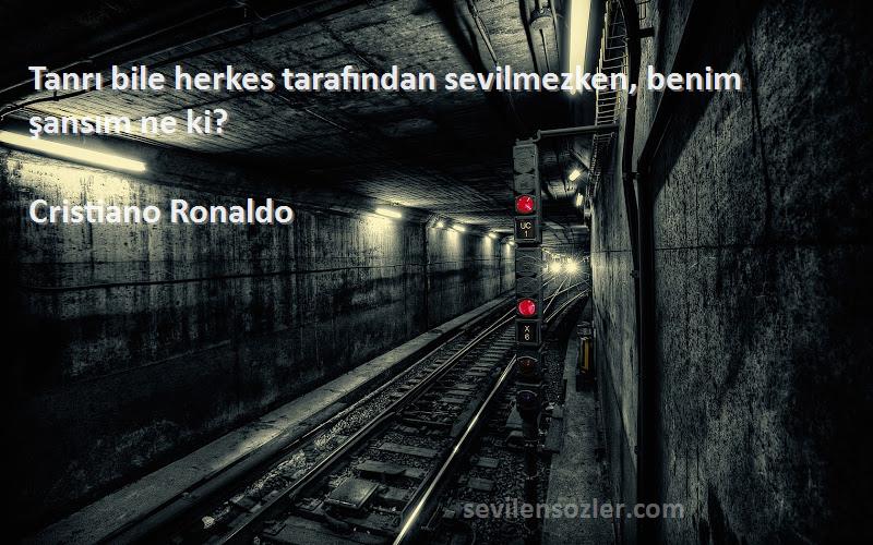 Cristiano Ronaldo Sözleri 
Tanrı bile herkes tarafından sevilmezken, benim şansım ne ki?