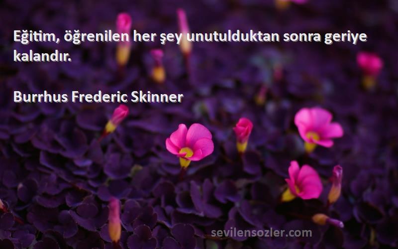 Burrhus Frederic Skinner - Eğitim, öğrenilen her şey unutulduktan sonra geriye kalandır.