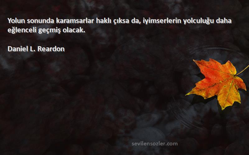 Daniel L. Reardon - Yolun sonunda karamsarlar haklı çıksa da, iyimserlerin yolculuğu daha eğlenceli geçmiş olacak.