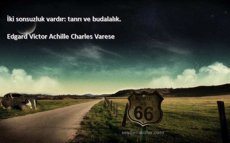 Edgard Victor Achille Charles Varese - İki sonsuzluk vardır: tanrı ve budalalık.