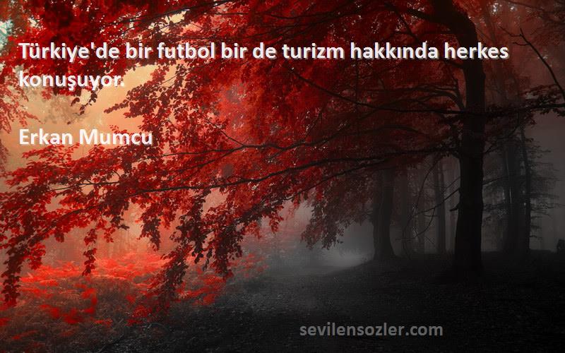 Erkan Mumcu - Türkiye'de bir futbol bir de turizm hakkında herkes konuşuyor.