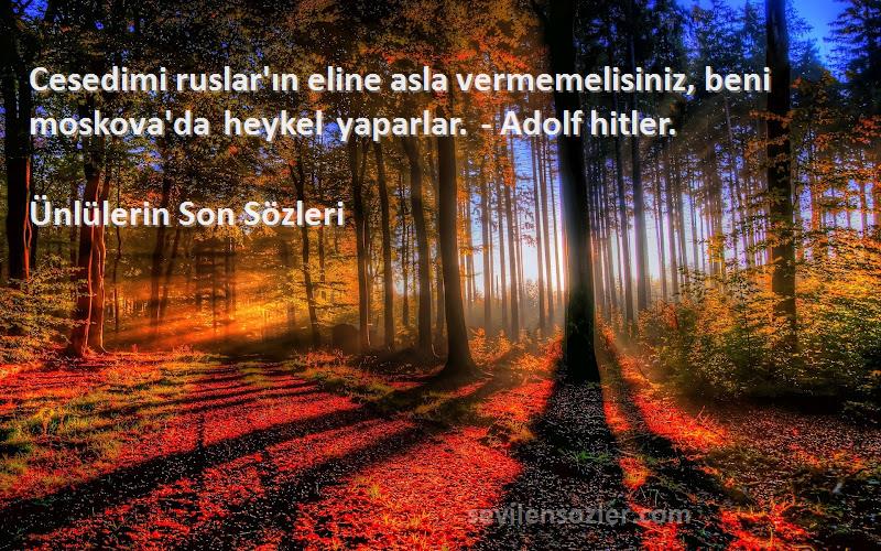 Ünlülerin Son  - Cesedimi ruslar'ın eline asla vermemelisiniz, beni moskova'da heykel yaparlar. - Adolf hitler.