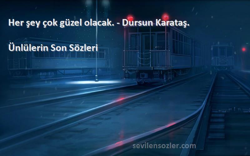 Ünlülerin Son  - Her şey çok güzel olacak. - Dursun Karataş.