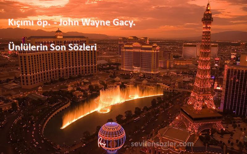 Ünlülerin Son  - Kıçımı öp. - John Wayne Gacy.