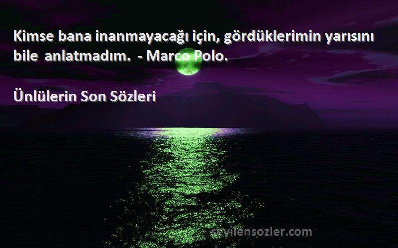 Ünlülerin Son  - Kimse bana inanmayacağı için, gördüklerimin yarısını bile anlatmadım. - Marco Polo.