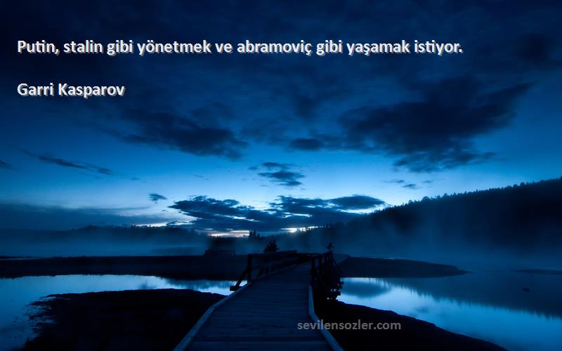Garri Kasparov - Putin, stalin gibi yönetmek ve abramoviç gibi yaşamak istiyor.