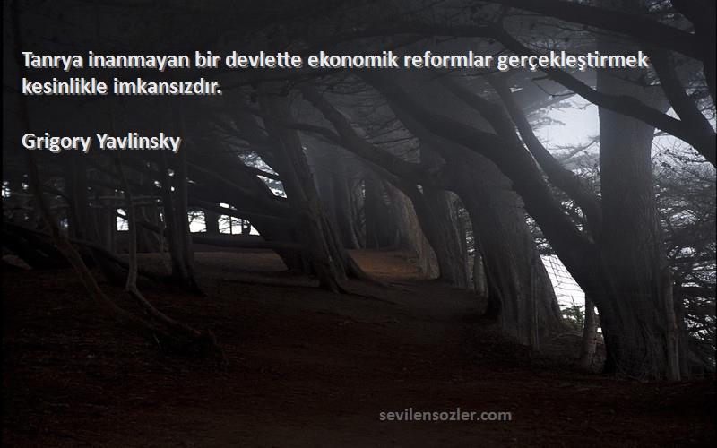 Grigory Yavlinsky - Tanrya inanmayan bir devlette ekonomik reformlar gerçekleştirmek kesinlikle imkansızdır.