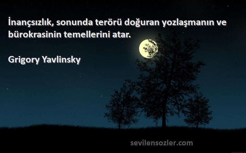 Grigory Yavlinsky - İnançsızlık, sonunda terörü doğuran yozlaşmanın ve bürokrasinin temellerini atar.