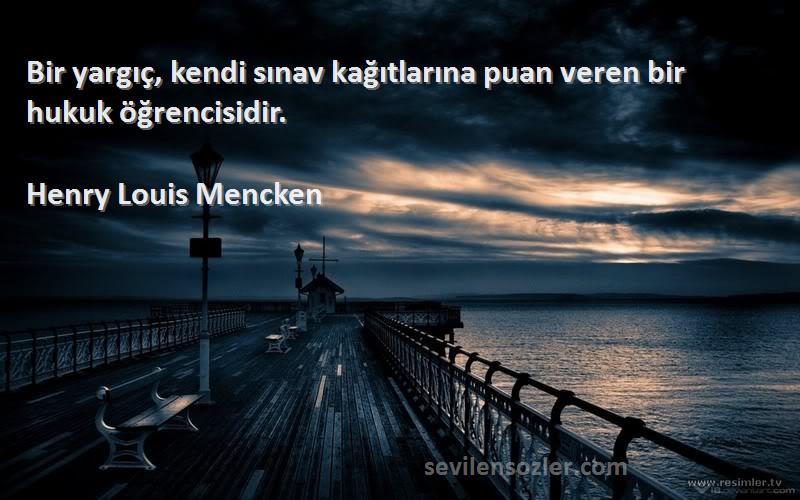 Henry Louis Mencken Sözleri 
Bir yargıç, kendi sınav kağıtlarına puan veren bir hukuk öğrencisidir.