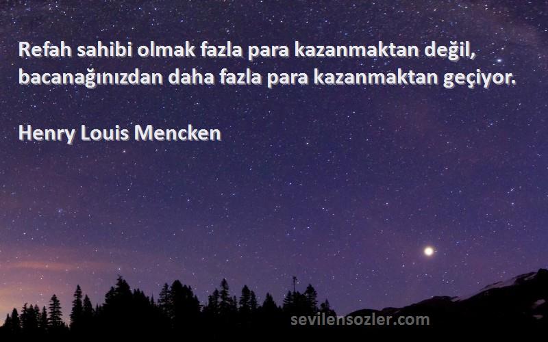 Henry Louis Mencken Sözleri 
Refah sahibi olmak fazla para kazanmaktan değil, bacanağınızdan daha fazla para kazanmaktan geçiyor.