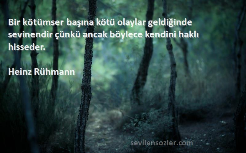 Heinz Rühmann - Bir kötümser başına kötü olaylar geldiğinde sevinendir çünkü ancak böylece kendini haklı hisseder.