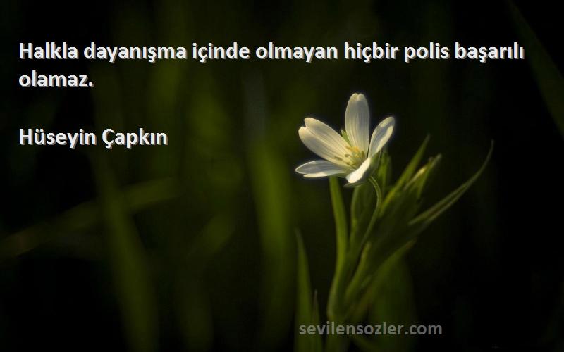 Hüseyin Çapkın - Halkla dayanışma içinde olmayan hiçbir polis başarılı olamaz.
