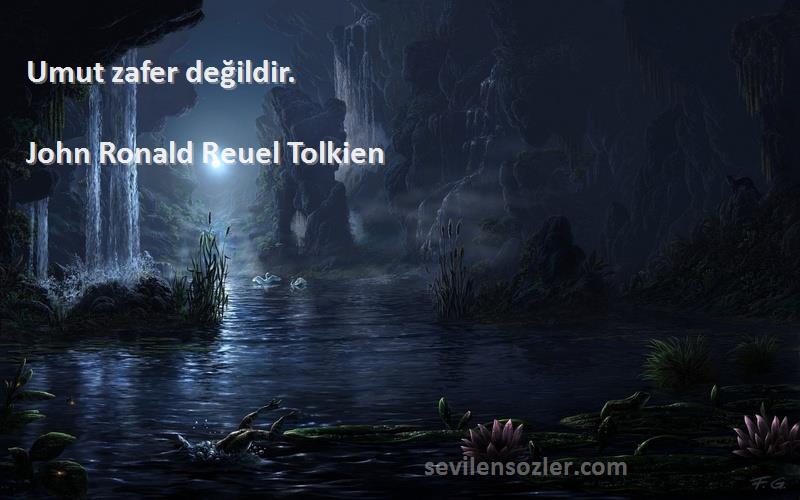 John Ronald Reuel Tolkien Sözleri 
Umut zafer değildir.