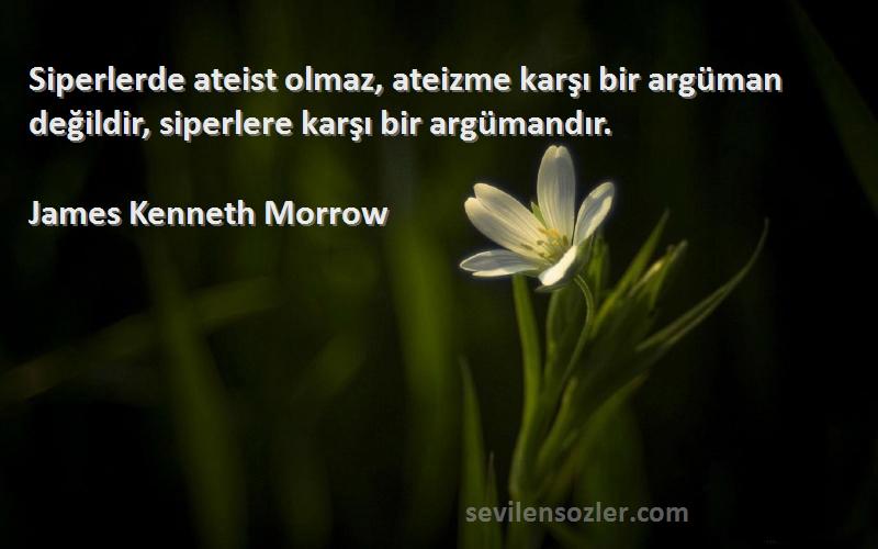 James Kenneth Morrow - Siperlerde ateist olmaz, ateizme karşı bir argüman değildir, siperlere karşı bir argümandır.