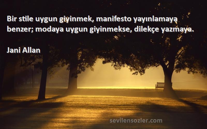 Jani Allan - Bir stile uygun giyinmek, manifesto yayınlamaya benzer; modaya uygun giyinmekse, dilekçe yazmaya.