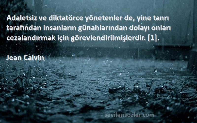 Jean Calvin Sözleri 
Adaletsiz ve diktatörce yönetenler de, yine tanrı tarafından insanların günahlarından dolayı onları cezalandırmak için görevlendirilmişlerdir. [1].