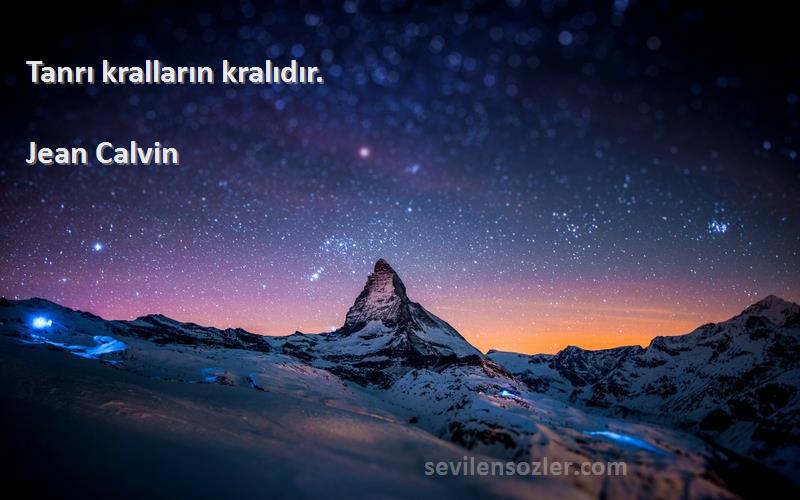 Jean Calvin Sözleri 
Tanrı kralların kralıdır.