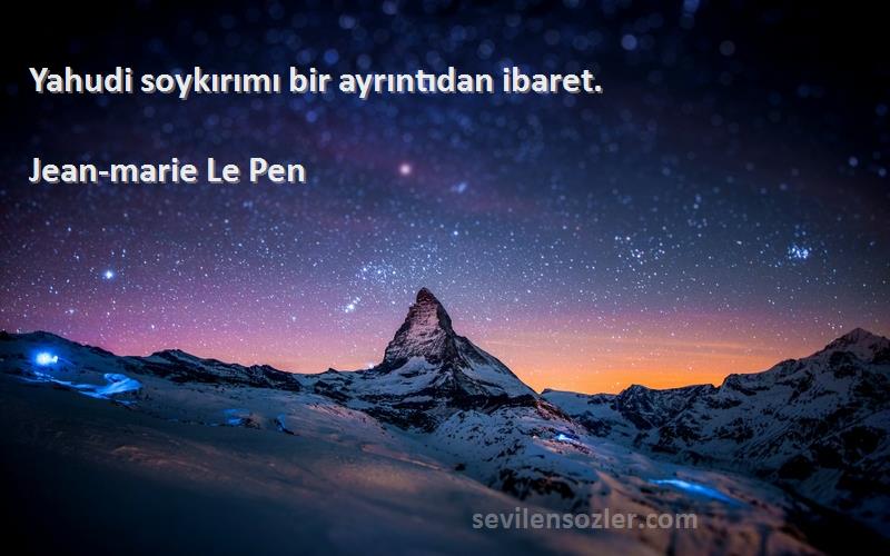 Jean-marie Le Pen Sözleri 
Yahudi soykırımı bir ayrıntıdan ibaret.