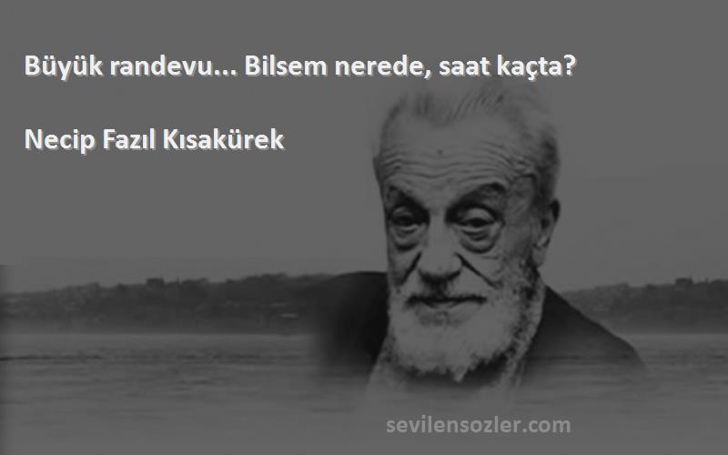 Necip Fazıl Kısakürek - Büyük randevu... Bilsem nerede, saat kaçta?