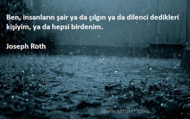 Joseph Roth - Ben, insanların şair ya da çılgın ya da dilenci dedikleri kişiyim, ya da hepsi birdenim.