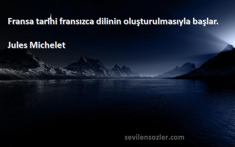 Jules Michelet - Fransa tarihi fransızca dilinin oluşturulmasıyla başlar.