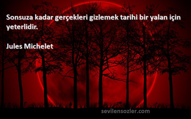 Jules Michelet - Sonsuza kadar gerçekleri gizlemek tarihi bir yalan için yeterlidir.